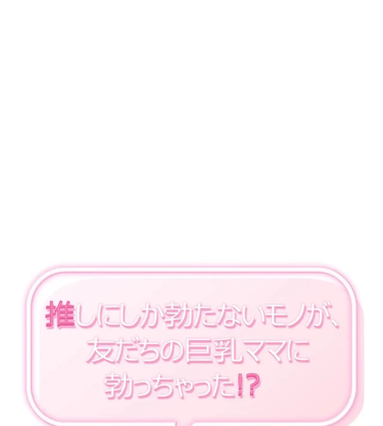 推しにしか勃たないモノが、友だちの巨乳ママに勃っちゃった!? 第63話 - 1